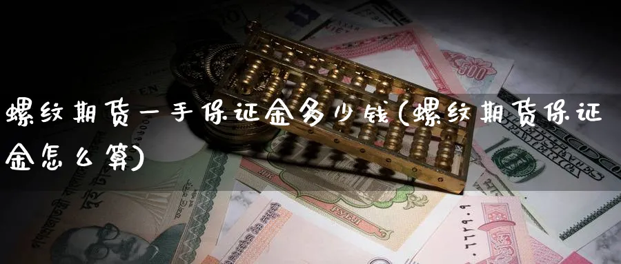螺纹期货一手保证金多少钱(螺纹期货保证金怎么算)_https://www.baokan.net_黄金期货_第1张