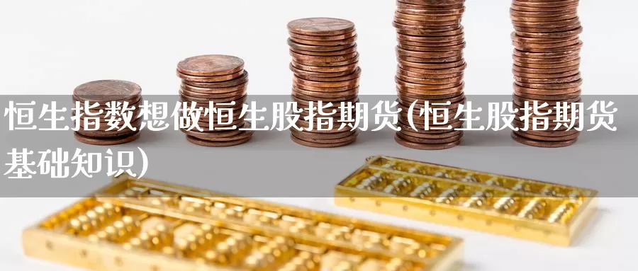 恒生指数想做恒生股指期货(恒生股指期货基础知识)_期货公司_第1张_宝勘金融网 恒生指数想做恒生股指期货(恒生股指期货基础知识)_https://www.baokan.net_期货公司_第1张