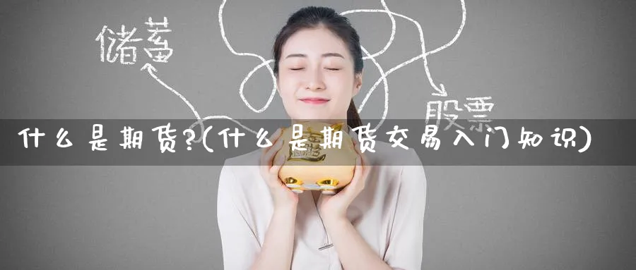 什么是期货?(什么是期货交易入门知识)_https://www.baokan.net_股指期货_第1张