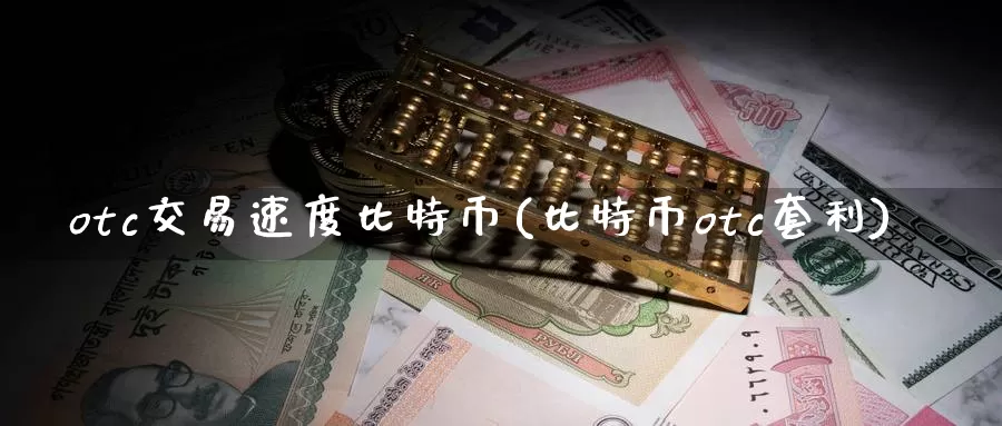otc交易速度比特币(比特币otc套利)_https://www.baokan.net_币圈行情_第1张