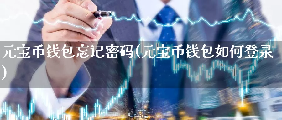 元宝币钱包忘记密码(元宝币钱包如何登录)_https://www.baokan.net_币圈行情_第1张