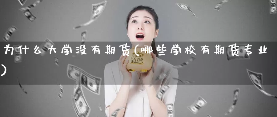 为什么大学没有期货(哪些学校有期货专业)_https://www.baokan.net_原油期货_第1张
