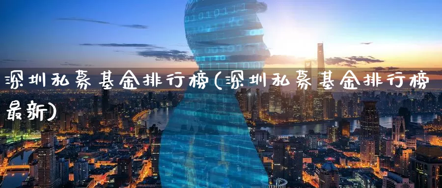 深圳私募基金排行榜(深圳私募基金排行榜最新)_https://www.baokan.net_期货培训_第1张