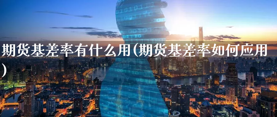 期货基差率有什么用(期货基差率如何应用)_期货公司_第1张_宝勘金融网 期货基差率有什么用(期货基差率如何应用)_https://www.baokan.net_期货公司_第1张