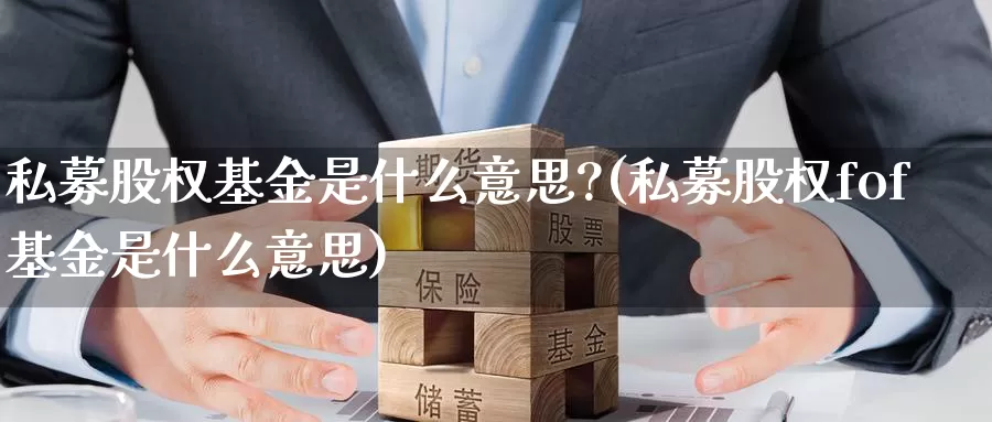 私募股权基金是什么意思?(私募股权fof基金是什么意思)_期货交易_第1张_宝勘金融网 私募股权基金是什么意思?(私募股权fof基金是什么意思)_https://www.baokan.net_期货交易_第1张