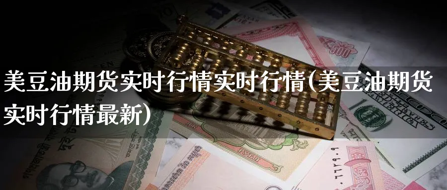 美豆油期货实时行情实时行情(美豆油期货实时行情最新)_https://www.baokan.net_期货喊单_第1张