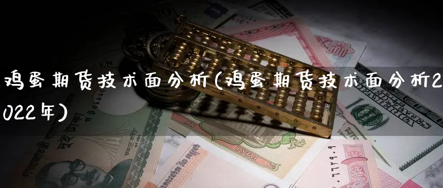 鸡蛋期货技术面分析(鸡蛋期货技术面分析2022年)_https://www.baokan.net_期货品种_第1张