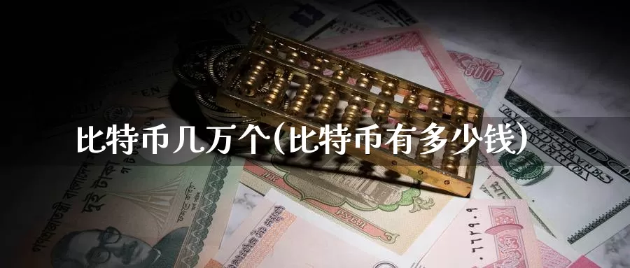 比特币几万个(比特币有多少钱)_https://www.baokan.net_币圈行情_第1张