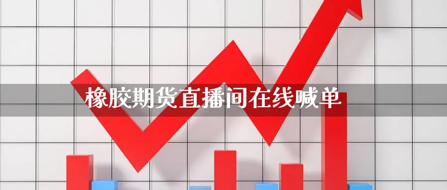 橡胶期货直播间在线喊单_https://www.baokan.net_期货入门_第1张
