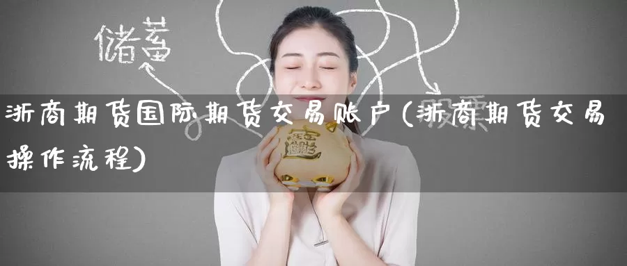 浙商期货国际期货交易账户(浙商期货交易操作流程)_黄金期货_第1张_宝勘金融网 浙商期货国际期货交易账户(浙商期货交易操作流程)_https://www.baokan.net_黄金期货_第1张