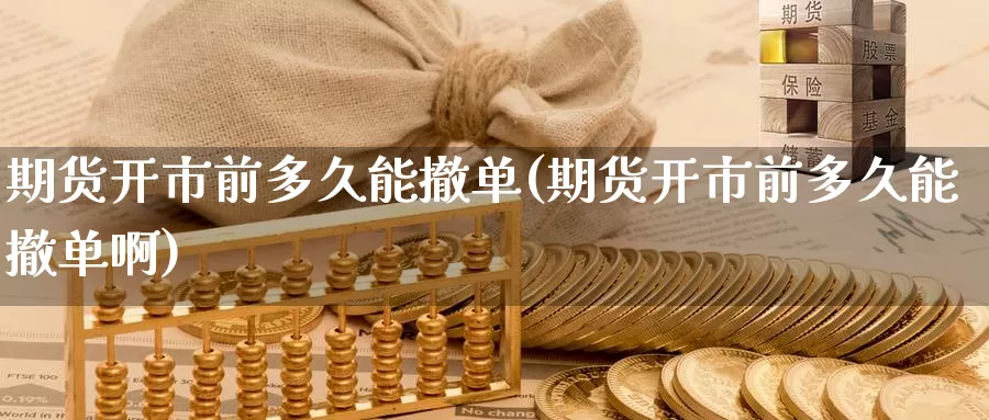 期货开市前多久能撤单(期货开市前多久能撤单啊)_恒生指数_第1张_宝勘金融网 期货开市前多久能撤单(期货开市前多久能撤单啊)_https://www.baokan.net_恒生指数_第1张