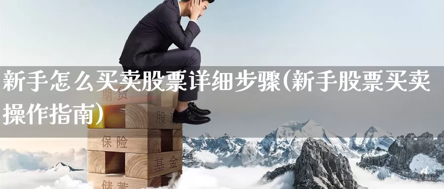 新手怎么买卖股票详细步骤(新手股票买卖操作指南)_https://www.baokan.net_期货分析_第1张