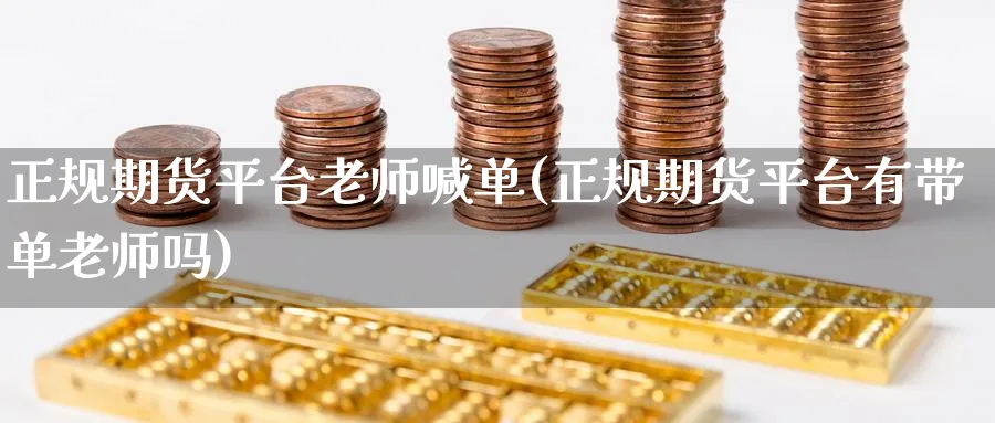 正规期货平台老师喊单(正规期货平台有带单老师吗)_https://www.baokan.net_恒生指数_第1张