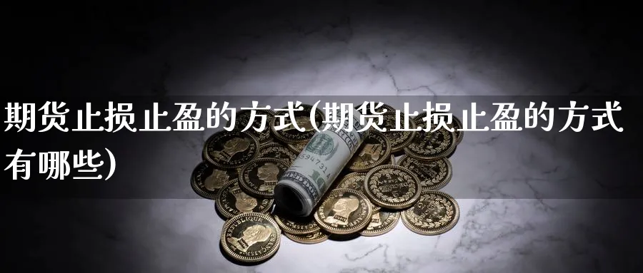 期货止损止盈的方式(期货止损止盈的方式有哪些)_https://www.baokan.net_期货平台_第1张
