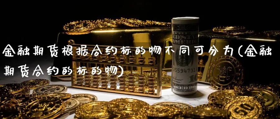 金融期货根据合约标的物不同可分为(金融期货合约的标的物)_https://www.baokan.net_恒生指数_第1张
