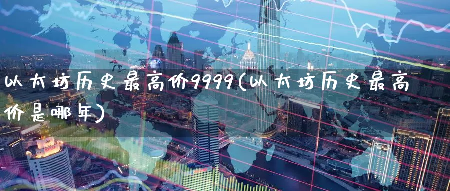 以太坊历史最高价9999(以太坊历史最高价是哪年)_https://www.baokan.net_币圈行情_第1张