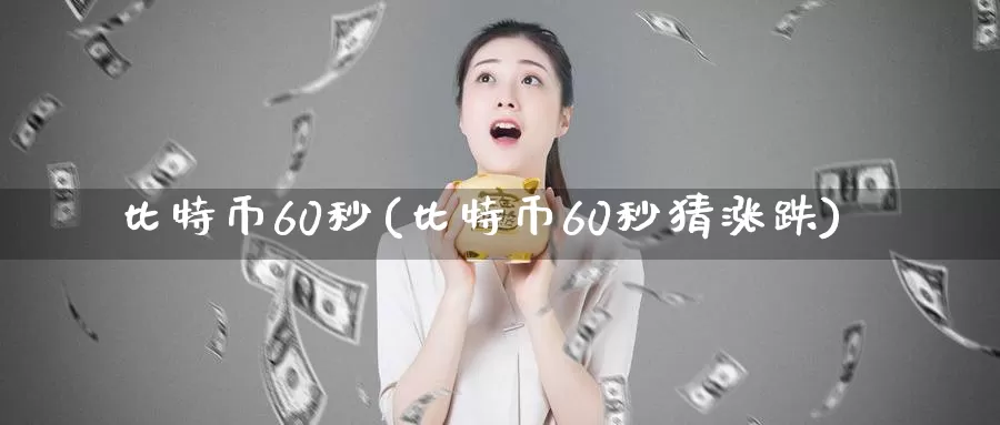 比特币60秒(比特币60秒猜涨跌)_https://www.baokan.net_币圈行情_第1张