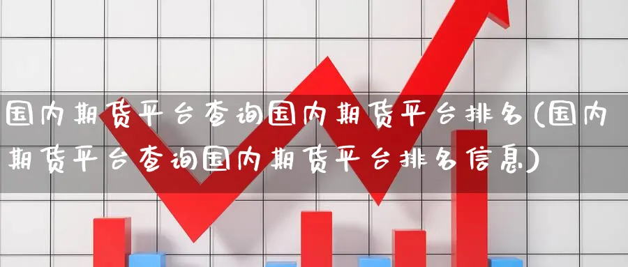 国内期货平台查询国内期货平台排名(国内期货平台查询国内期货平台排名信息)_https://www.baokan.net_期货公司_第1张