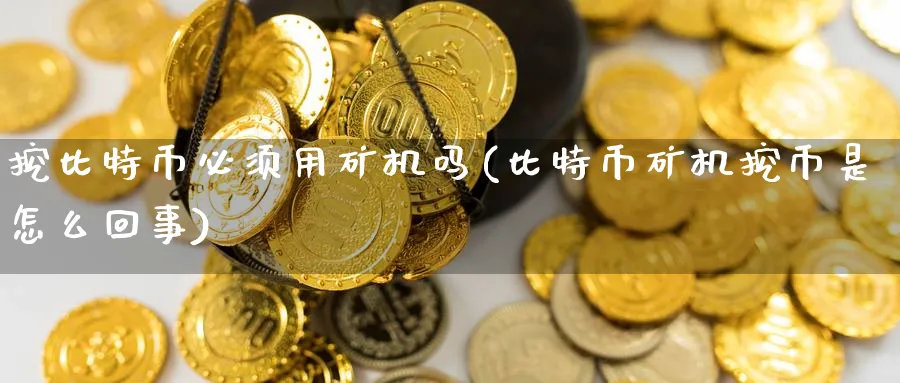 挖比特币必须用矿机吗(比特币矿机挖币是怎么回事)_https://www.baokan.net_币圈行情_第1张