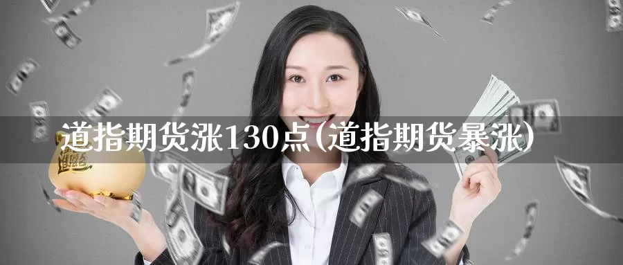 道指期货涨130点(道指期货暴涨)_https://www.baokan.net_期货百科_第1张