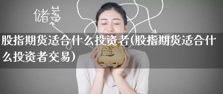 股指期货适合什么投资者(股指期货适合什么投资者交易)_恒生指数_第1张_宝勘金融网 股指期货适合什么投资者(股指期货适合什么投资者交易)_https://www.baokan.net_恒生指数_第1张