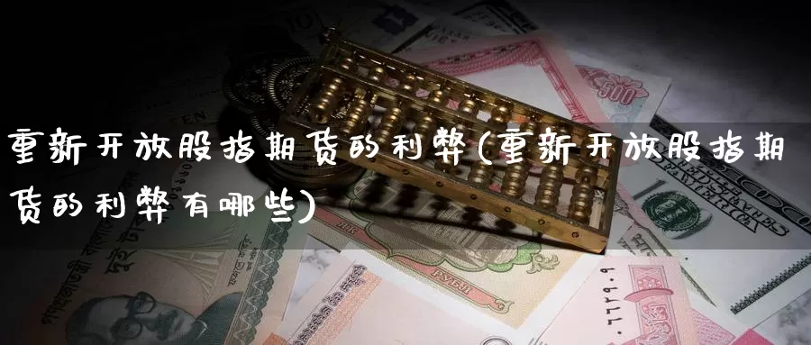 重新开放股指期货的利弊(重新开放股指期货的利弊有哪些)_https://www.baokan.net_期货入门_第1张