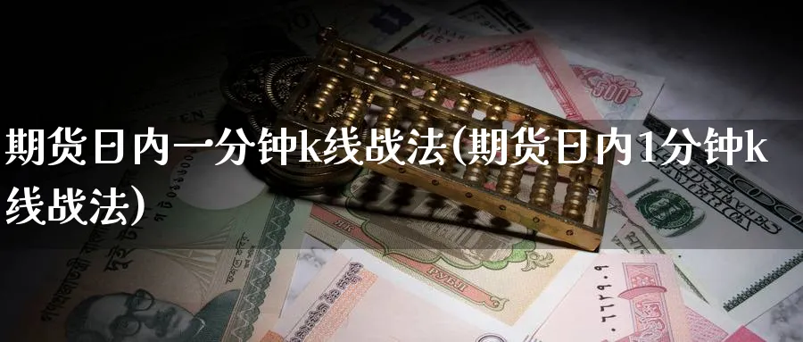 期货日内一分钟k线战法(期货日内1分钟k线战法)_https://www.baokan.net_期货软件_第1张