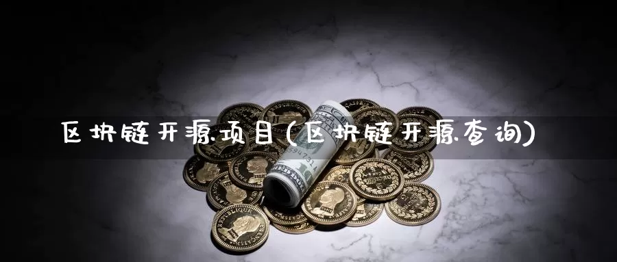 区块链开源项目(区块链开源查询)_https://www.baokan.net_币圈行情_第1张