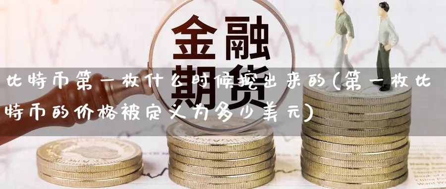 比特币第一枚什么时候挖出来的(第一枚比特币的价格被定义为多少美元)_https://www.baokan.net_期货培训_第1张
