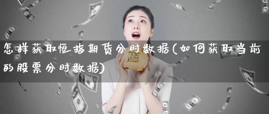 怎样获取恒指期货分时数据(如何获取当前的股票分时数据)_https://www.baokan.net_国际期货_第1张