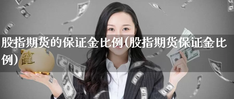 股指期货的保证金比例(股指期货保证金比例)_https://www.baokan.net_纳指期货_第1张
